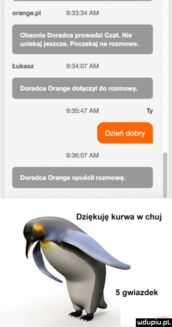 orange pl         am obecni. dur dce prowadzi out. nie uciekli inne. foczekqi na rozmowe. łukasz         am         am ty         am i w u dziękuję kurwa w chuj   gwiazdek