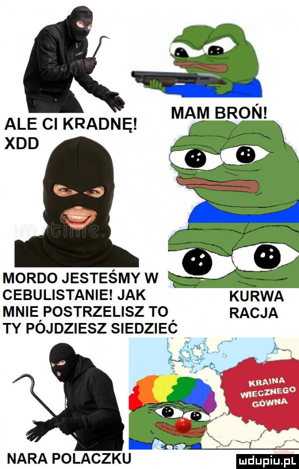 mam bron k ale ci kradnę xdd mordo jesteśmy w cebulistanie jak mnie postrzelisz to racja ty pójdziesz siedzieó nara polaczku