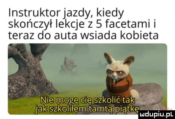 instruktorjazdy kiedy skończył lekcje z   facetami i teraz do auta wsiada kobieta