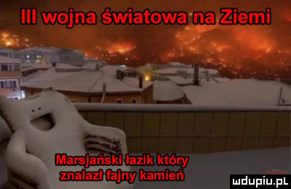 iii wojna światowa na ziemi marsjański idzik który znalazł fajny kamień