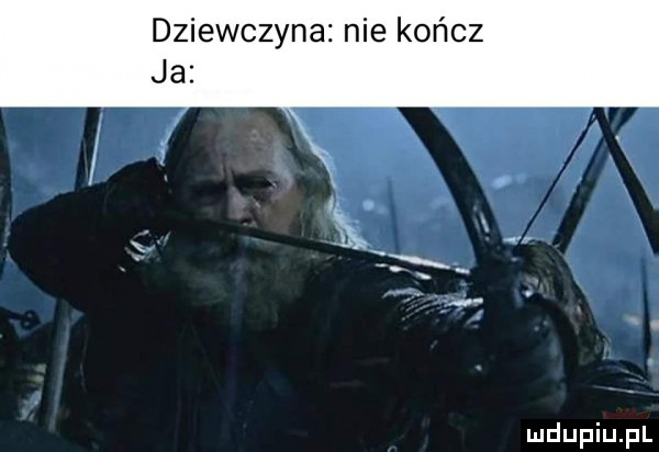 dziewczyna nie kończ