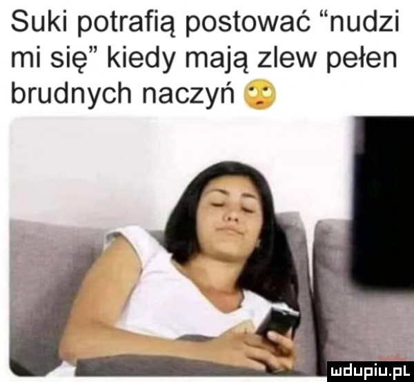 suki potrafią postować nudzi mi się kiedy mają zlew pełen brudnych naczyń