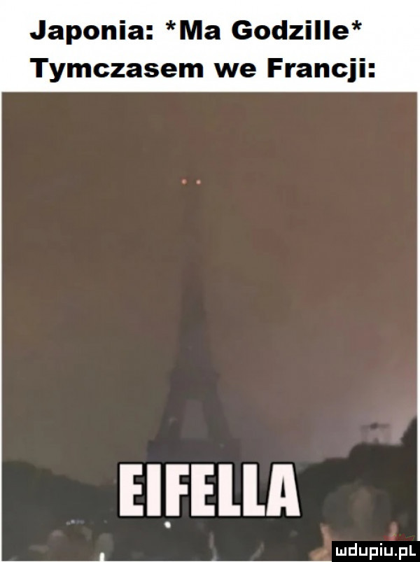 japonia ma godzille tymczasem we francji eifella mdupiﬁpl