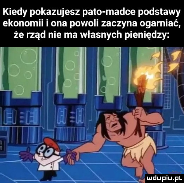 kiedy pokazujesz pęto madce podstawy ekonomii i ona powoli zaczyna ogarniać że rząd nie ma własnych pieniędzy ą