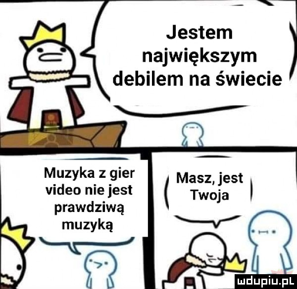 jestem największym debilem na świecie muzyka z gier video niejest prawdziwą muzyką m acz jest. twoja