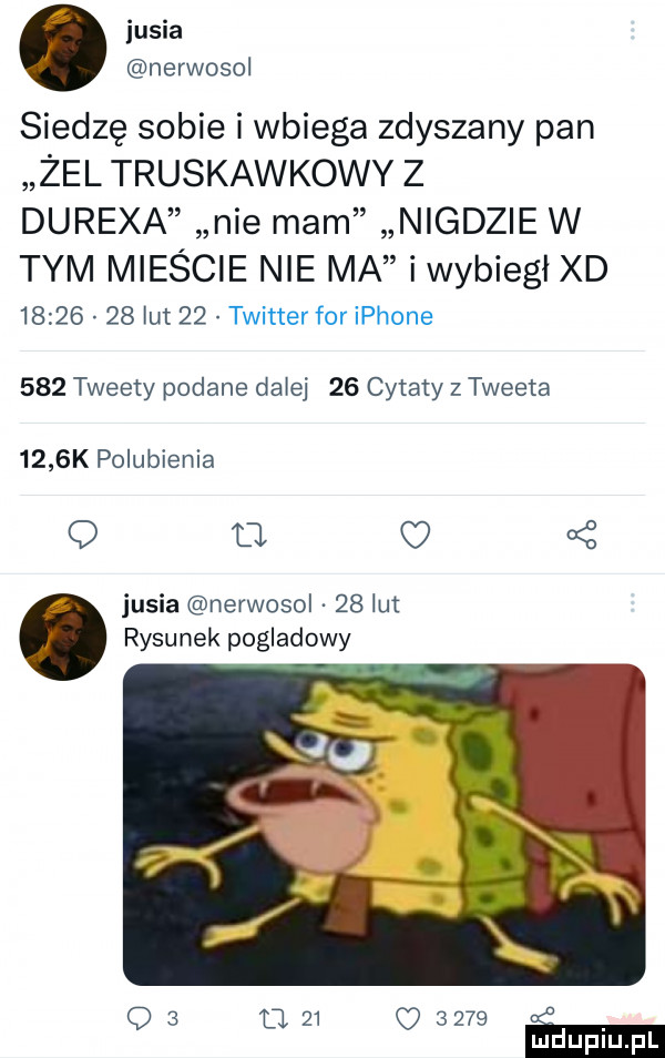 iusia nervosol siedzę sobie i wbiega zdyszany pan żel truskawkowy z durexa nie mam nigdzie w tym mieście nie ma i wybiegł xd          lut    twitter for iphone     tweety podane dale    cytaty z tweeta     k polubienia q tj q   jasia nervosol    lux rysunek pogladowy q             w