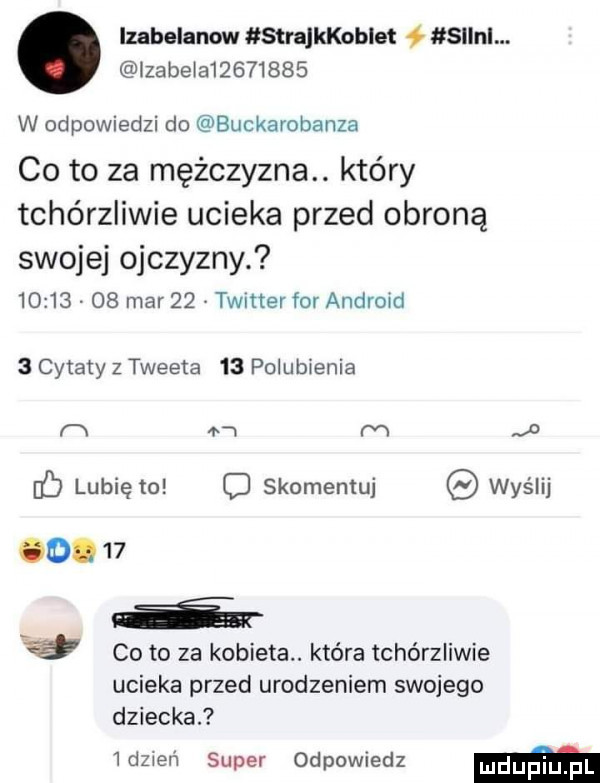 lmbelanow straijoblet sllnl. zabija         w odpowiedzi do buckarobanza co to za mężczyzna. który tchórzliwie ucieka przed obroną swojej ojczyzny.          mar    timer for android   cytaty z tweeta    polubienia m ań m b lubię to o skomentuj wyślij       iw co to za kobieta. która tchórzliwie ucieka przed urodzeniem swojego dziecka.  dzień super odpowiedz m