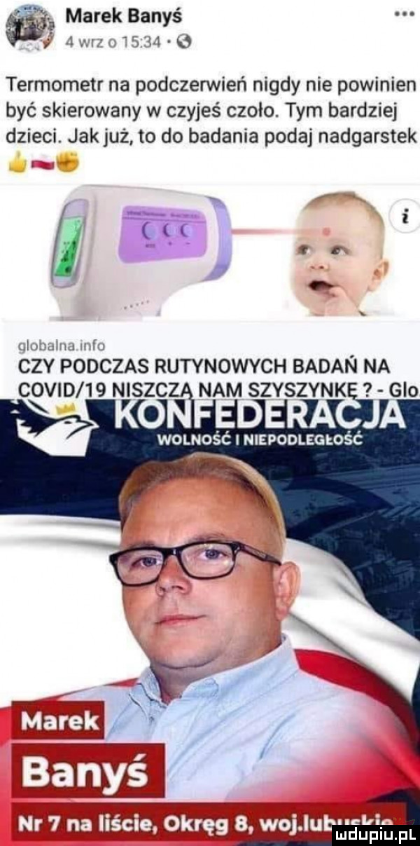 marek banaś w h     termometr na podczerwień nigdy nie powinien być skierowany w czyjeś czolo. tym bardziej dzieci. jak już to do badania podaj nadgarstek mam mr czy podczas rutynowych badan na cqvid    n iszcz nam szyszynk gmo