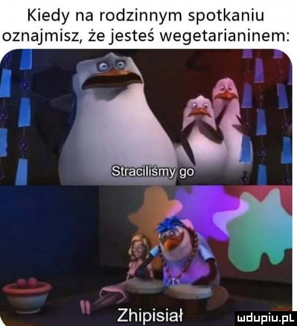 kiedy na rodzinnym spotkaniu oznajmisz że jesteś wegetarianinem i straciliśmy go l zhlplsiał