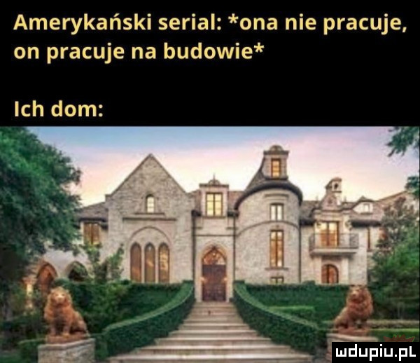 amerykański serial ona nie pracuje on pracuje na budowie ich dom s