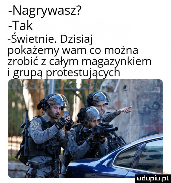 nagrywasz tak swietnie. dzisiaj pokażemy wam co można zrobić z całym magaankiem ru ą nrotestu ąc c