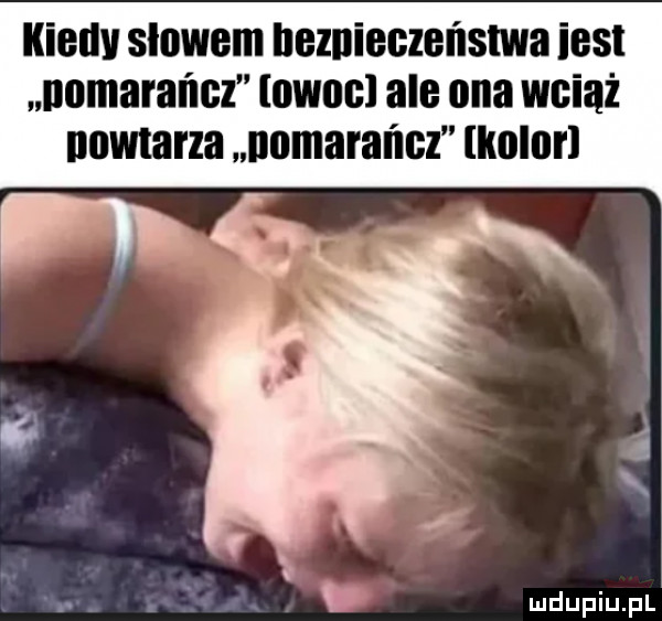 kieuv slowem beznieozoństwa iesl nomaral lez iowan ale ona wciąż namarza nomarańcz kolor i x