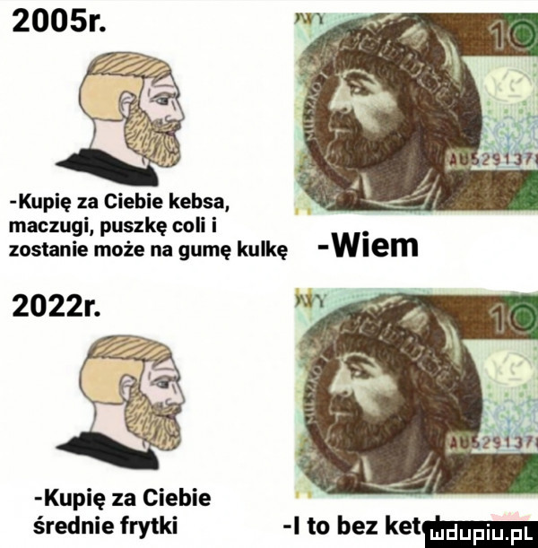 kupię za ciebie kebsa maczugi puszkę coli i zostanie może na gumę kulkę w em kupię za ciebie średnie frytki i to bez kam