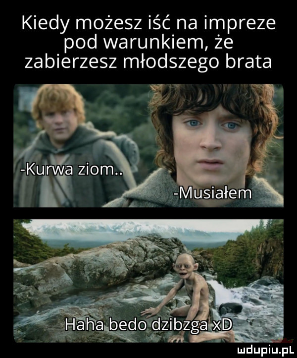 kiedy możesz iść na impreze pod warunkiem że zabierzesz młodszego brata mdupilij