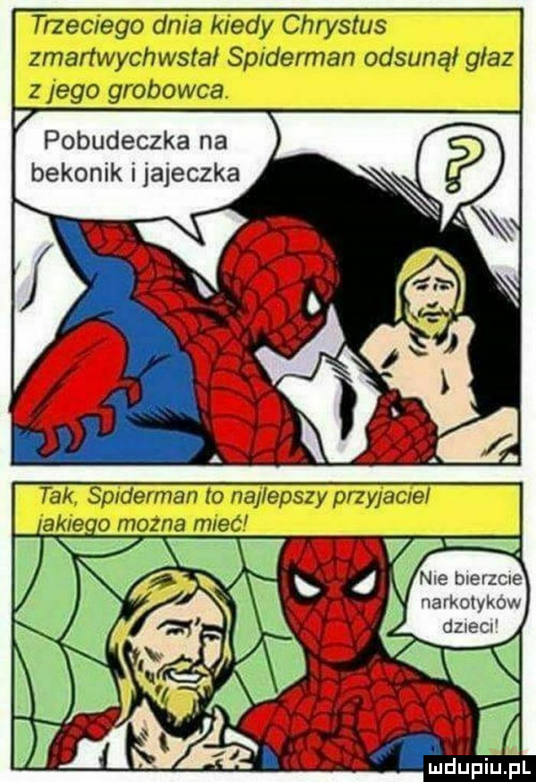 trzeciego ana kredy chrystus zmartwychwstał spiderman odsunął głaz z ego grobowca pobudeczka na bekonik i jajeczka