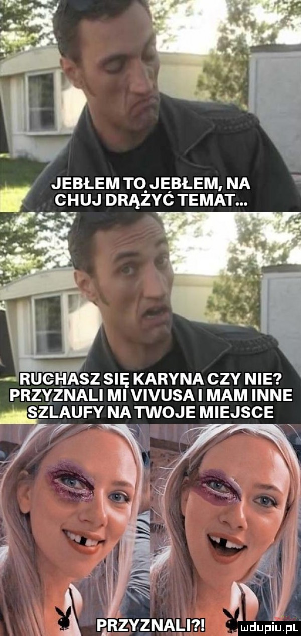 jebłem to jębłem na chuj drążyó temat. rugi jesz się karyna czy nie przyznali mi vivusai mam inne s zlaufy na twoje miejsce zf p k przyznali f uupiupr