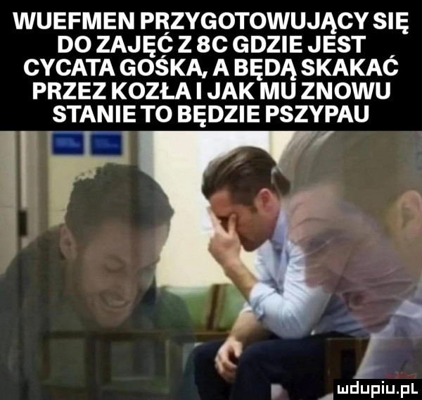 wuefmen przygotowujący się do zając z  c gdzie jest cycata goska a będą skakaó przez kozła i jak mu znowu stanie to będzie pszypau i f i   i mdupiupl