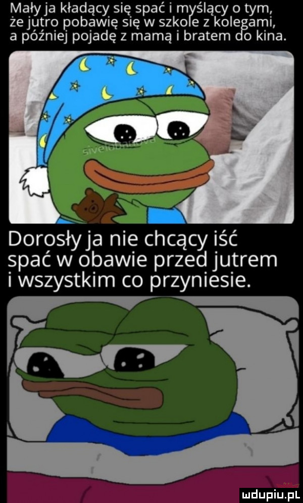 maryja kładący się spać i m ślący o tym żejutro pobawię się w s-ko e z kole agi a później pojadę z marną i bratem o kina. dorosłyja nie chcący iść spać w obawie przed jutrem wszystkim co przyniesie