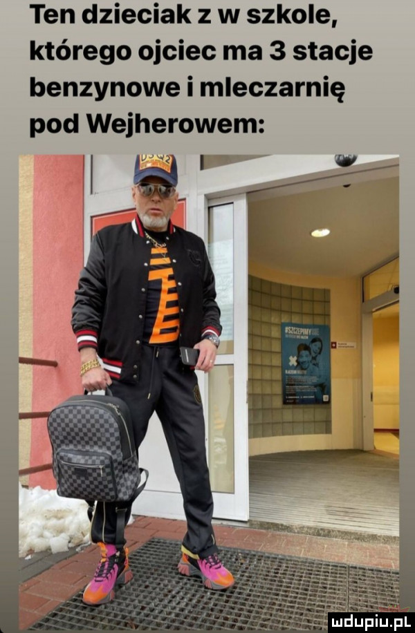 ten dzieciak z w szkole którego ojciec ma   stacje benzynowe i mleczarnię pod wejherowem i d f