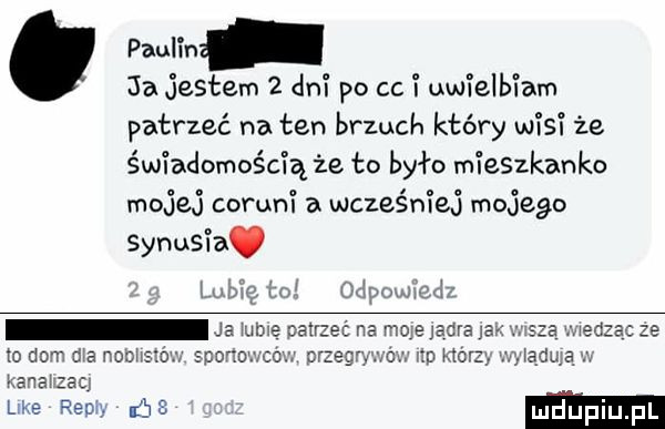 paulin ja jestem   dni po cc uw ielbiam patrzeć na ten brzuch który wisi że świadomośdą ze to było mieszkanko mojej coruni a wcześniej mojego synus ia. pmw ja ubve patrzeć na moje jegra jar to don dla nom dd żuwccjj orle       w mar xanawzaq l re rac