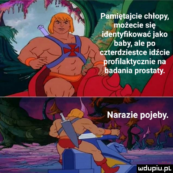 aby ale po erdziestce idźcie proﬁlaktycznie na badania prostaty. nakazie pojeby