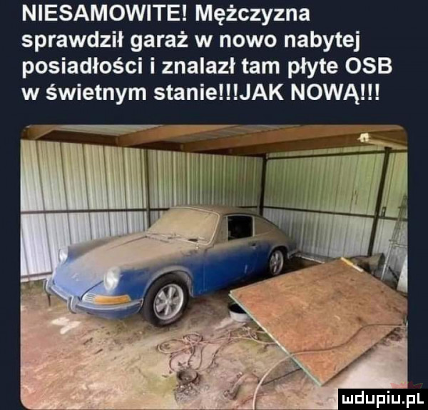 niesamowite mężczyzna sprawdził garaż w nowo nabytej posiadłości i znalazł tam płyte osb w świetnym stanie jak nową