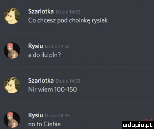 waha szarlotka i co chcesz pod choinkę rysiek rysiu l a do ilu pln szarlotka nar wiem        rysiu no to ciebie