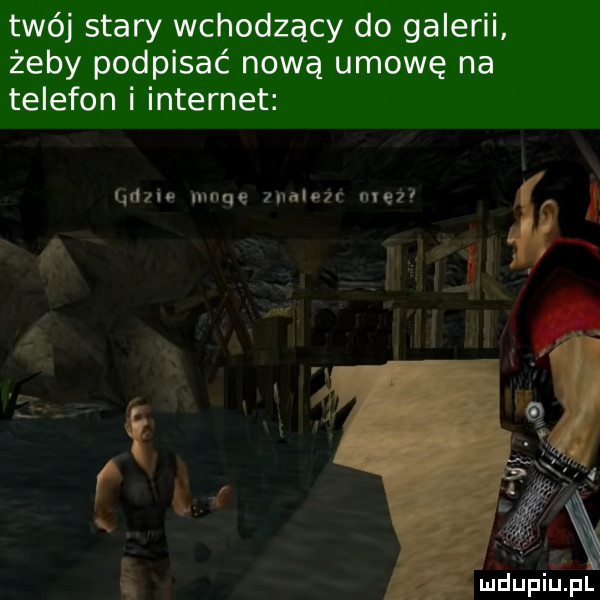 twój stary wchodzący do galerii żeby podpisać nową umowę na telefon i internet mew mnqę mam me i l i x s  x i