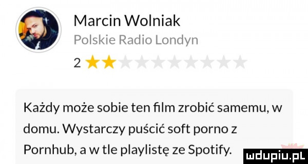 marcin wolniak polskie radio londyn zł każdy może sobie ten ﬁlm zrobić samemu w domu. wystarczy puścić soft porno z pornhub a w tle playlistę ze spotify