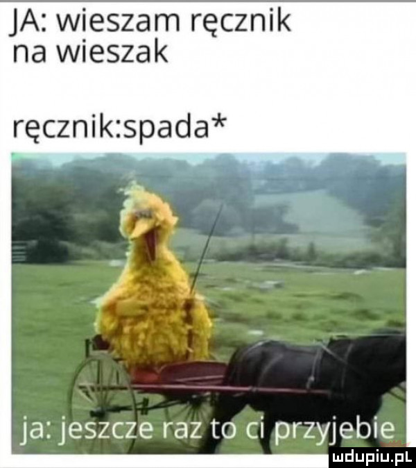 ja wieszam ręcznik na wieszak ręcznik spada ja jeszcze raz to ci przyjebie