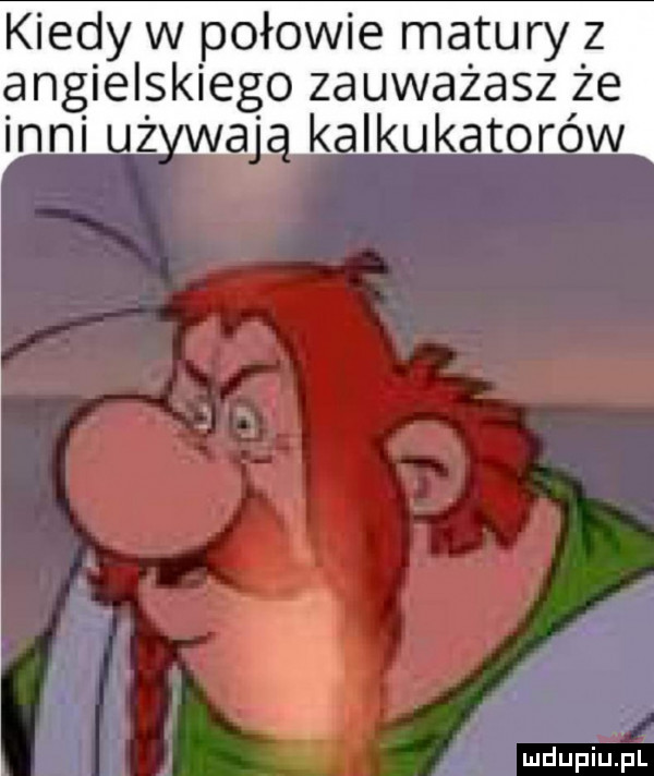 kiedy w połowie ma tury z angielskiego zauważasz że k ik k i ludupi uml