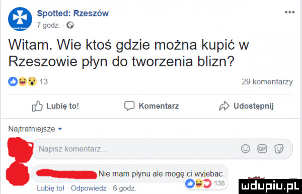 speed rzeszów   godz   witam. wie ktoś gdzie można kupić w rzeszowie płyn do tworzenia blizn o.       komentarzy o lub ę to c komentarz udostępni nanraimejve lub ebol odpowiedz egndz