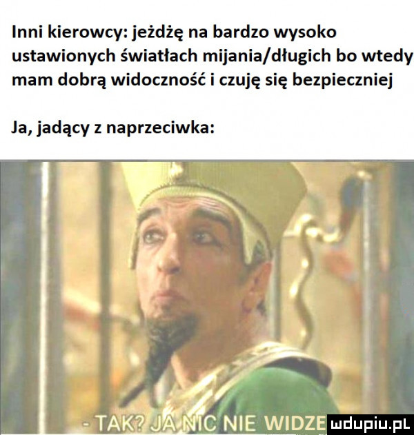 inni kierowcy jeżdżę na bardzo wysoko ustawionych światkach mijania długich bo wtedy mam dobrą widoczność i czuję się bezpieczniej la jadący z naprzeciwka