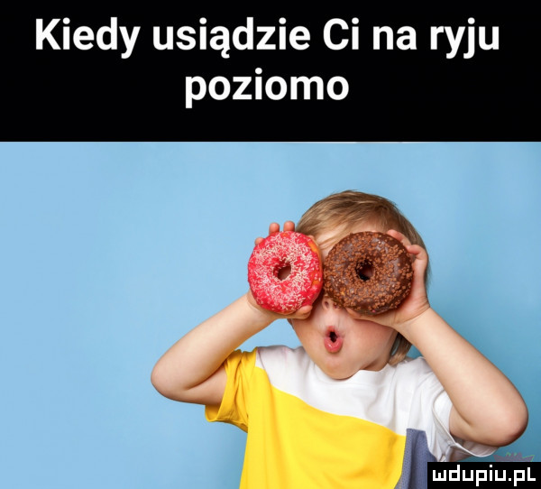 kiedy usiądzie ci na ryju poziomo