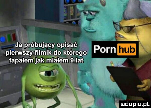 jva ńróbujący opisać. piemsźy filmik do którego fapalem jak miałem   lat é i. z. imdufiu fl
