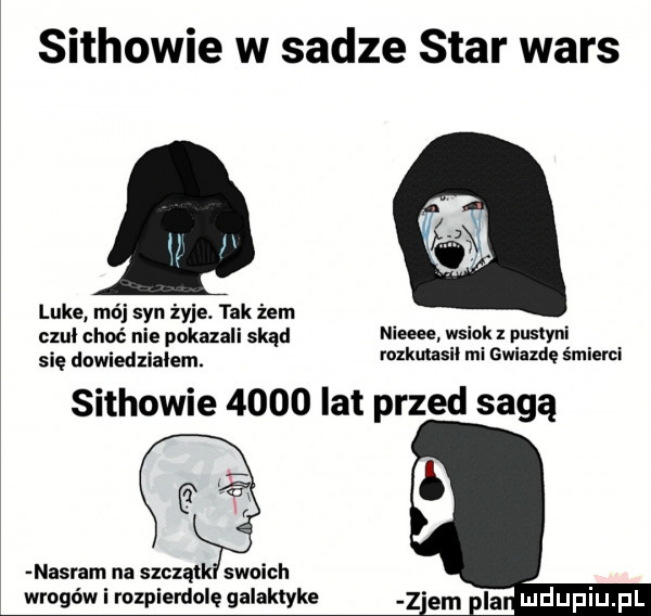 sichowie w sadze star wars luke mój syn żyje. tak żem czul choć nie pokazali skąd nieme wsiok i phslyﬂi się dowiedzialem. mzkmasil mi gwiazdę śmierci sichowie      lat przed saga nasram na szczątk swoich wrogów i rozpierdolę galaktyka z em la