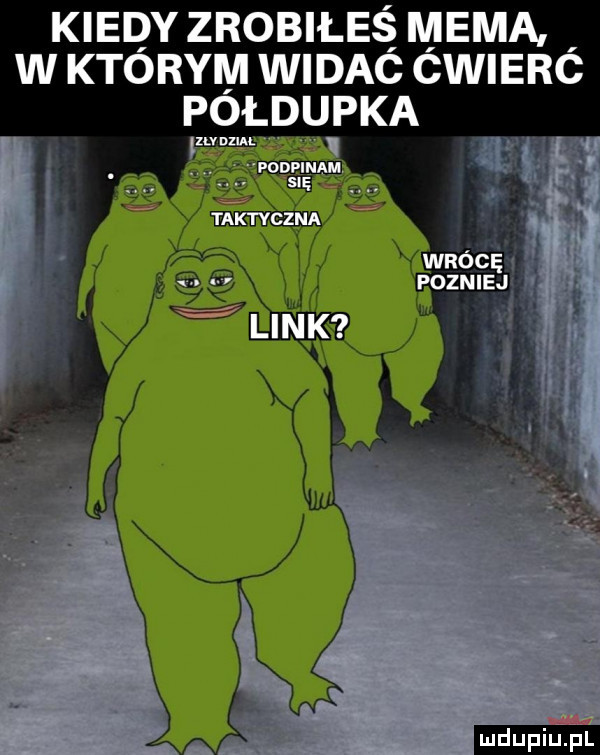 kiedy zrobiłeś mema w ktoryiyi widac cwierc połdpka ludu iu. l