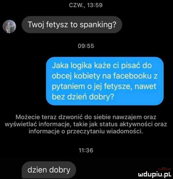 cew       o twoj fetysz to sparking       możecie teraz dzwonić do siebie nawzajem oraz wyświetlać informacje takie jak status aktywności oraz informacje o przeczytaniu wiadomości.       dzien d bry