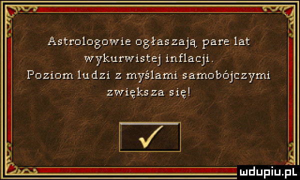 wykurwistej inflacji. poziom ludzi z myślami samobójczymi zwiększa się. i astmlogowie ogłaszają pare lat