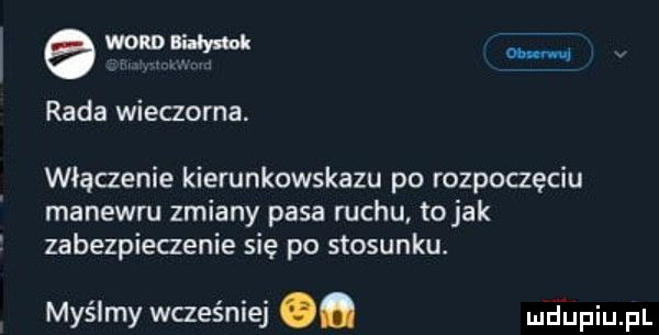 l a ło w rada wieczorna. włączenie kierunkowskazu po rozpoczęciu manewru zmiany pasa mchu to jak zabezpieczenie się po stosunku. mylimy wcześniej a