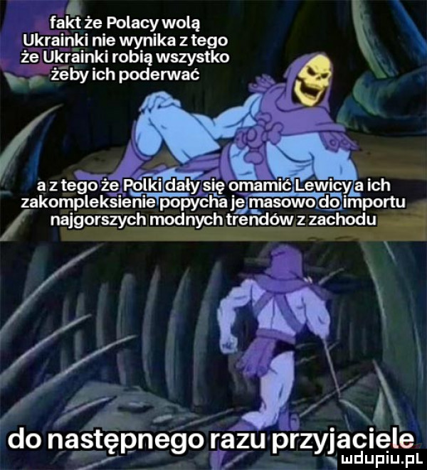 k że polacy wolą   ukrainki nie wynika z tego że ukrainki robią wszystko. vżśby ich poderwać       do nas ępne o razu przyjaciele   i mduplupl