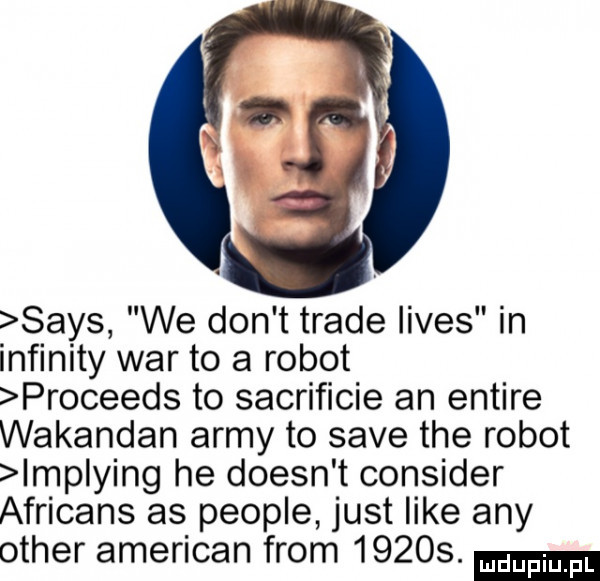 saks we don t trale limes in infinity war to a robot proceeds to sacrificie an entire wakandan admy to sade tee robot mp yang he doesn t consider africans as people just like any ocher american from      . mduplu pl