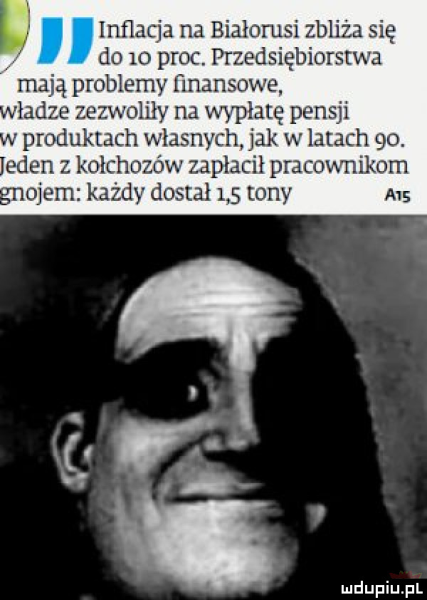 inﬂacja na białorusi zali do    proc dsięb. mają problemy i inamowe. władze zawaliły na wpłatę pensji pmduktach własnych jak w latach go. łchozów zapłacił pracownikom najem każdy dostal     tony ms h v