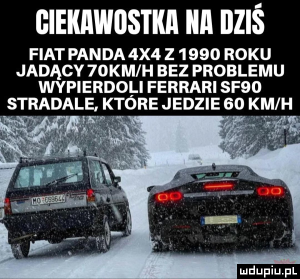 gieiiiiiiiiistiiii ilii iiziś fiat panda  x  z       roku jadący  oćm h bez problemu wypierdoli ferrari sf   stradale ktore jedzie    km h v