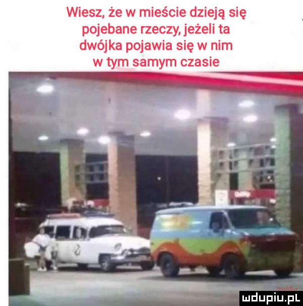 wiesz że w mieście dzieją się pojebane rzeczy jeżeli ta dwójka pojawia się w nim w tym samym czasie mdupiuiiuli