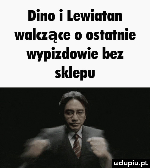 dino i lewiułun walczące   ostatnie wypizdowie bez sklepu