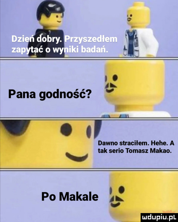 w jobsy ćowy. pana godność. dawno stracilem. hebe. a i tak serio tomasz makao. po mahale v ludu iu. l