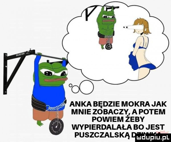 anka będzie mokra jak mnie zobaczy a potem powiem zeby wypierdalała bo jest puszczalską