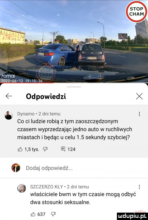 mm            t     n odpowiedzi dynamo   dni temu co ci ludzie robią złym zaoszczędzonym czasem wyprzedzając jedno auto w ruchliwych miastach i będąc u celu     sekundy szybciej     tys.    e     dodajodpowiedźvv. szczerzo klv   dni izmu właściciele bam w tym czasie mogą odbyć dwa stosunki seksualne. w w
