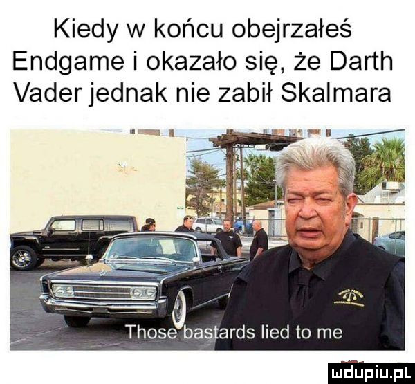 kiedy w końcu obejrzałeś endgame i okazało się że darth vaderjednak nie zabił skalmara